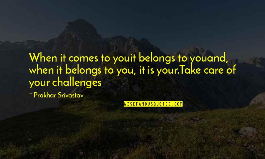 Inspirations Love Quotes By Prakhar Srivastav: When it comes to youit belongs to youand,