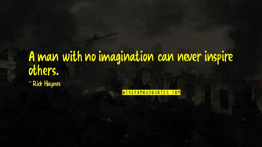 Inspire Others Quote Quotes By Rick Haynes: A man with no imagination can never inspire