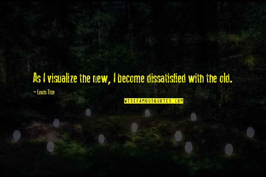 Inspiring Business Quotes By Louis Tice: As I visualize the new, I become dissatisfied