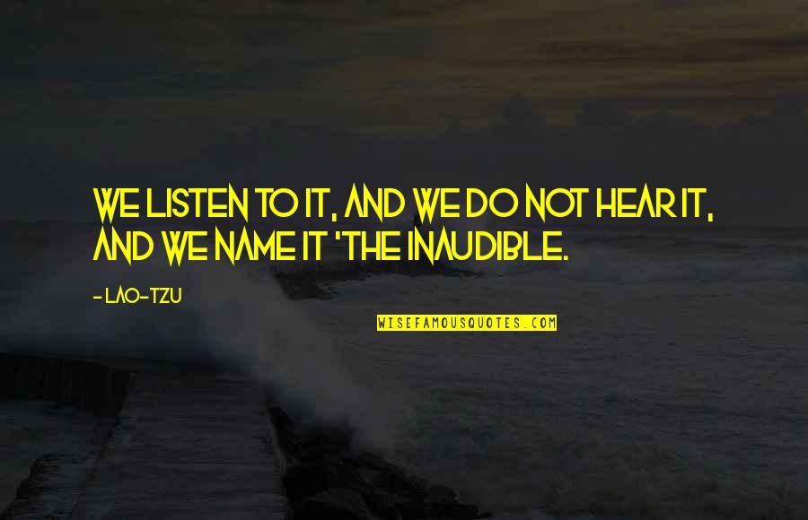 Inspreken Quotes By Lao-Tzu: We listen to it, and we do not