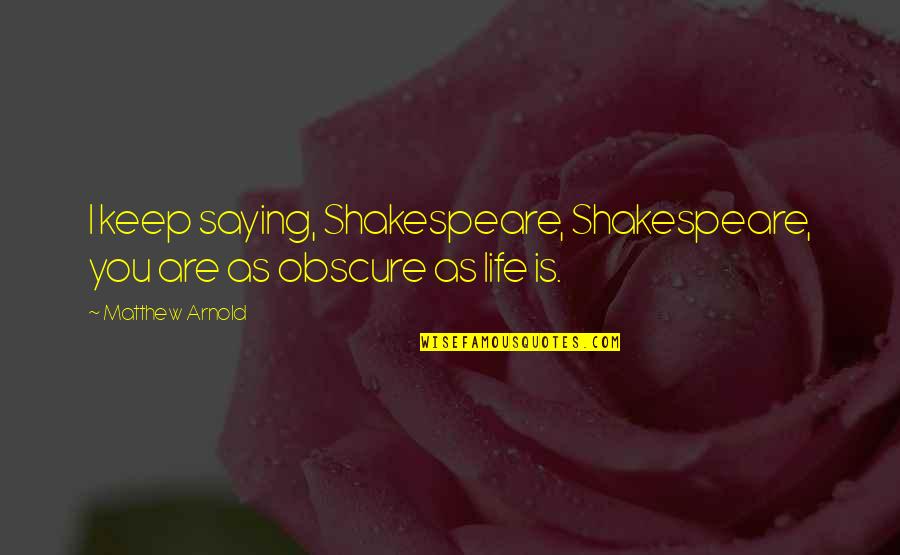 Instagram Brunching Quotes By Matthew Arnold: I keep saying, Shakespeare, Shakespeare, you are as