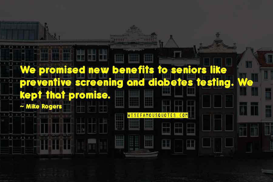 Instagram Ghetto Quotes By Mike Rogers: We promised new benefits to seniors like preventive