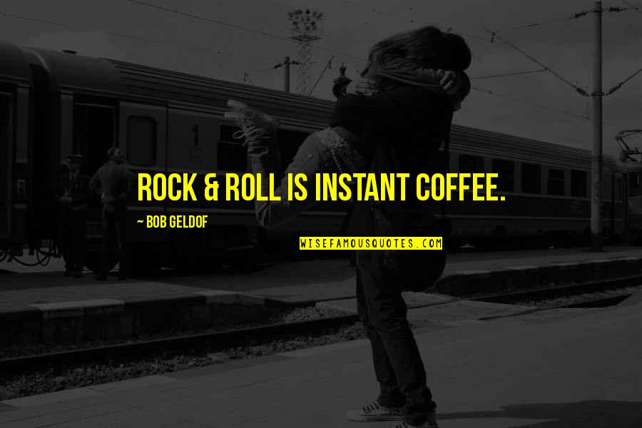 Instant Coffee Quotes By Bob Geldof: Rock & roll is instant coffee.