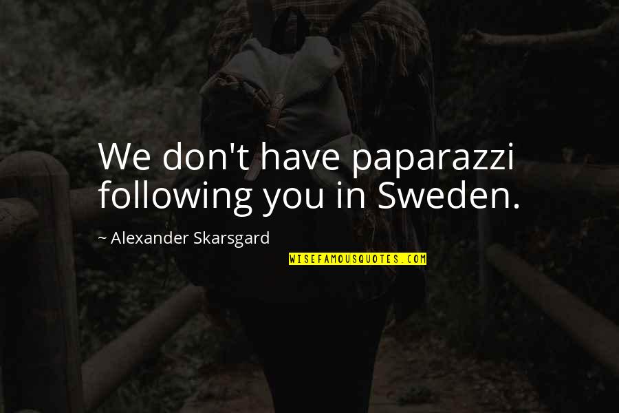 Instant Jet Charter Quotes By Alexander Skarsgard: We don't have paparazzi following you in Sweden.