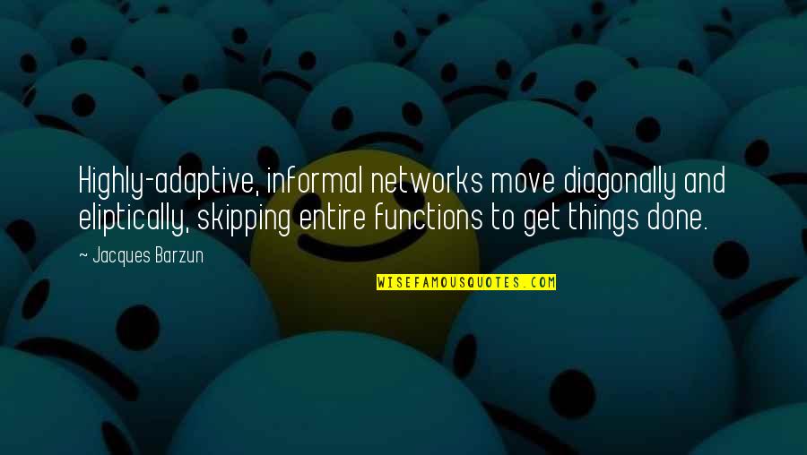 Instantanea Quotes By Jacques Barzun: Highly-adaptive, informal networks move diagonally and eliptically, skipping