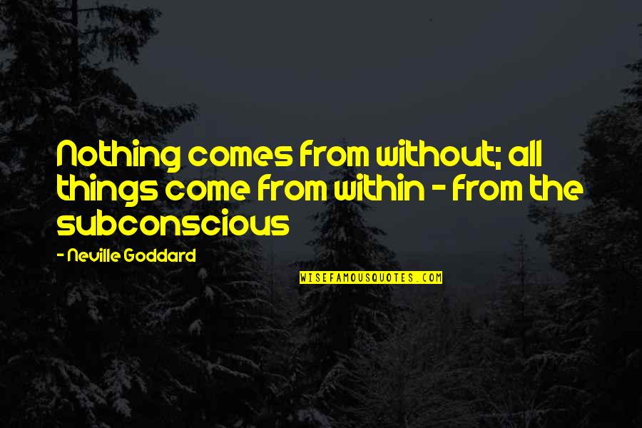 Instantanea Quotes By Neville Goddard: Nothing comes from without; all things come from