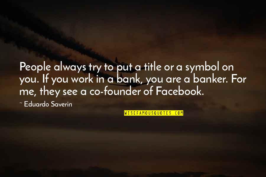 Instantly Lower Quotes By Eduardo Saverin: People always try to put a title or