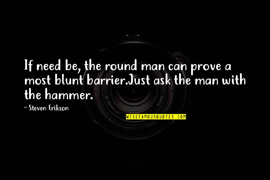 Instated Def Quotes By Steven Erikson: If need be, the round man can prove