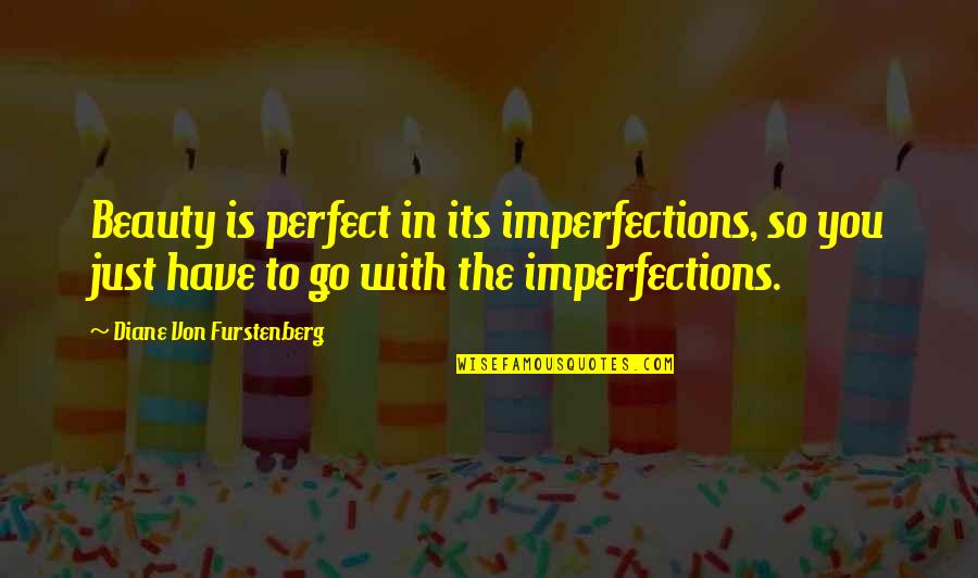 Instituce Cr Quotes By Diane Von Furstenberg: Beauty is perfect in its imperfections, so you