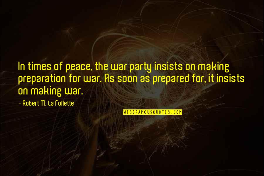 Instituce Cr Quotes By Robert M. La Follette: In times of peace, the war party insists