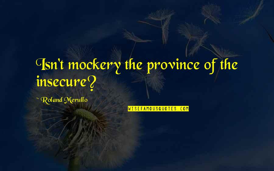 Institutionen F R Quotes By Roland Merullo: Isn't mockery the province of the insecure?