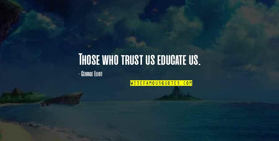 Instrumente De Masura Quotes By George Eliot: Those who trust us educate us.