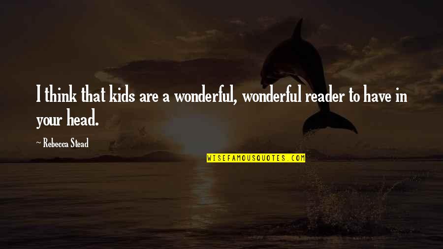 Instrumento Musical Quotes By Rebecca Stead: I think that kids are a wonderful, wonderful