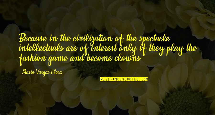 Instument Quotes By Mario Vargas-Llosa: Because in the civilization of the spectacle, intellectuals