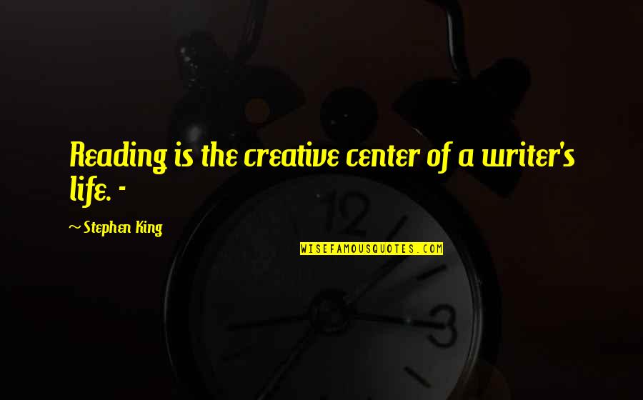 Instument Quotes By Stephen King: Reading is the creative center of a writer's