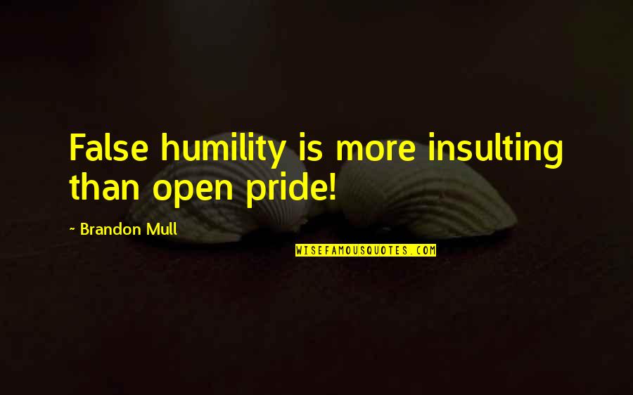 Insulting Quotes By Brandon Mull: False humility is more insulting than open pride!