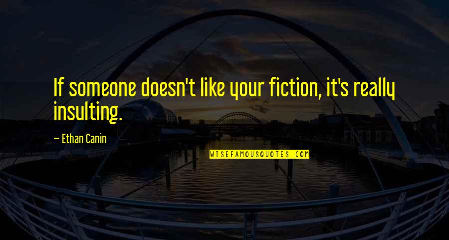 Insulting Quotes By Ethan Canin: If someone doesn't like your fiction, it's really