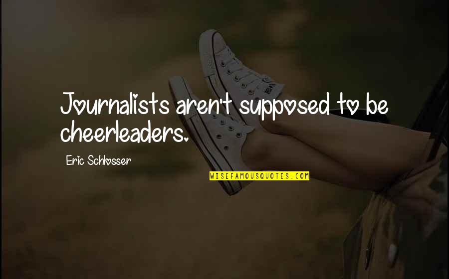 Insumos In English Quotes By Eric Schlosser: Journalists aren't supposed to be cheerleaders.