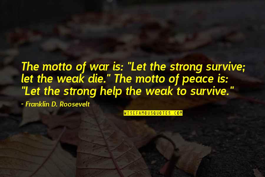 Insumos In English Quotes By Franklin D. Roosevelt: The motto of war is: "Let the strong