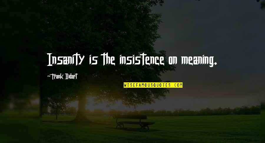 Insurance Websites Quotes By Frank Bidart: Insanity is the insistence on meaning.