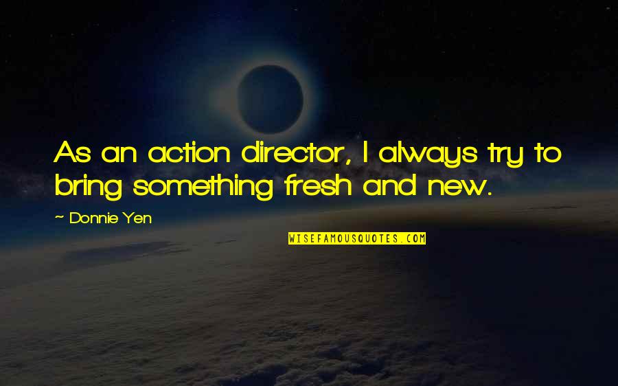 Insurgentes Quotes By Donnie Yen: As an action director, I always try to