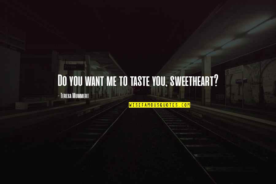 Intae Tegucigalpa Quotes By Teresa Mummert: Do you want me to taste you, sweetheart?