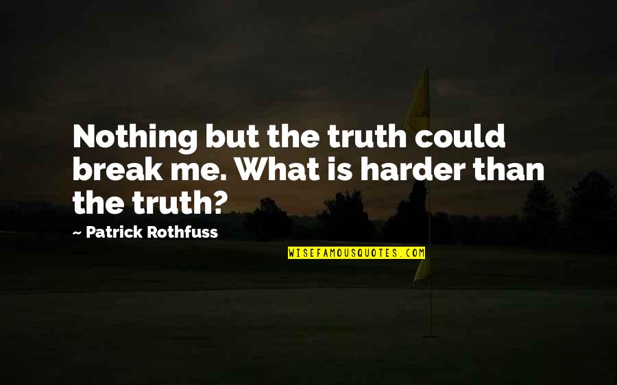 Integralet Quotes By Patrick Rothfuss: Nothing but the truth could break me. What