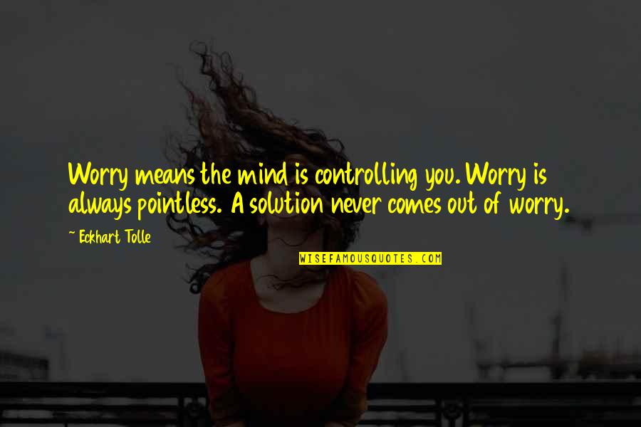 Integralmente Definicion Quotes By Eckhart Tolle: Worry means the mind is controlling you. Worry