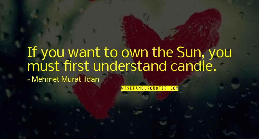 Integrals And Derivatives Quotes By Mehmet Murat Ildan: If you want to own the Sun, you