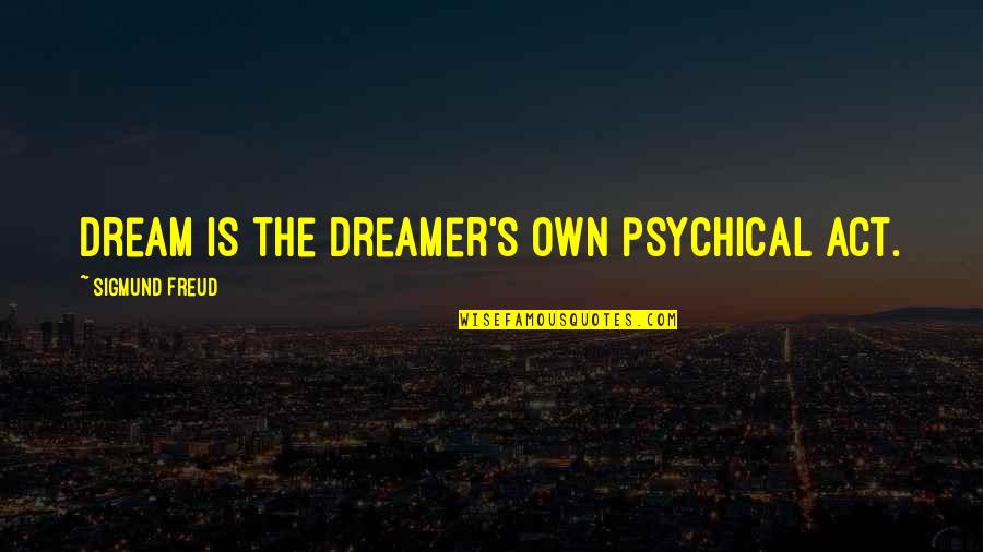 Integratedness Quotes By Sigmund Freud: dream is the dreamer's own psychical act.