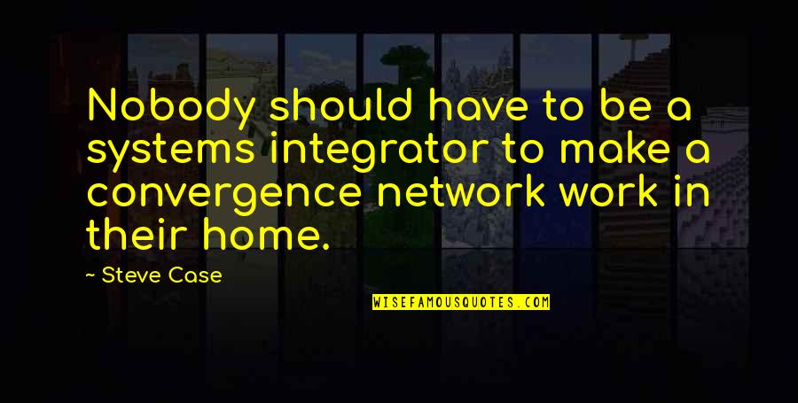 Integrator Quotes By Steve Case: Nobody should have to be a systems integrator