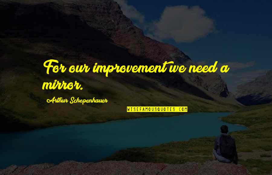 Integrum Quotes By Arthur Schopenhauer: For our improvement we need a mirror.