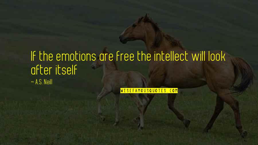 Intellect And Will Quotes By A.S. Neill: If the emotions are free the intellect will