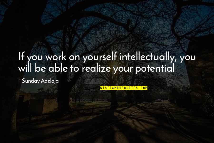 Intellect And Will Quotes By Sunday Adelaja: If you work on yourself intellectually, you will