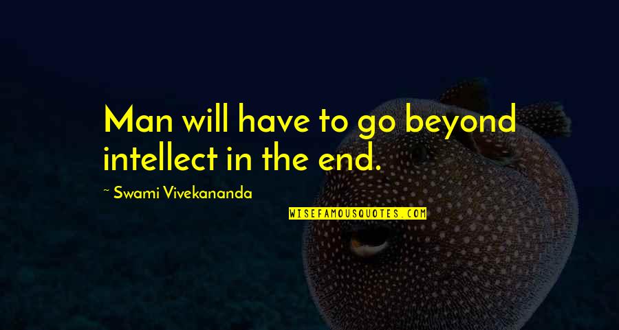 Intellect And Will Quotes By Swami Vivekananda: Man will have to go beyond intellect in