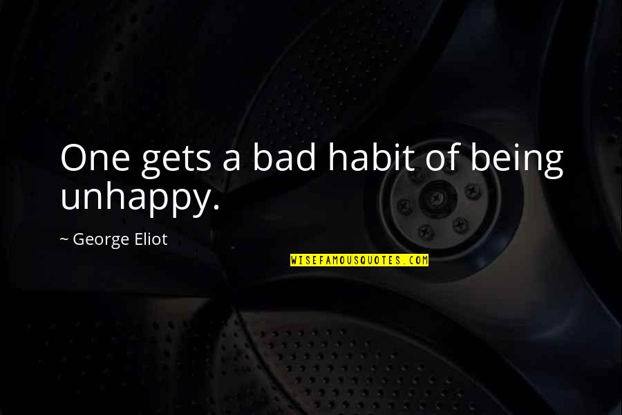 Intellectualize Example Quotes By George Eliot: One gets a bad habit of being unhappy.