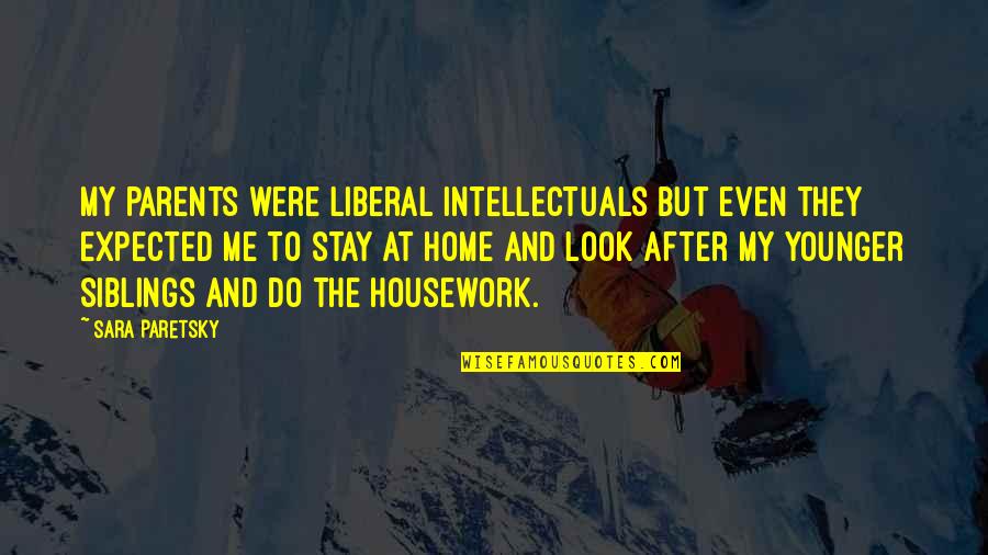 Intellectuals Quotes By Sara Paretsky: My parents were liberal intellectuals but even they