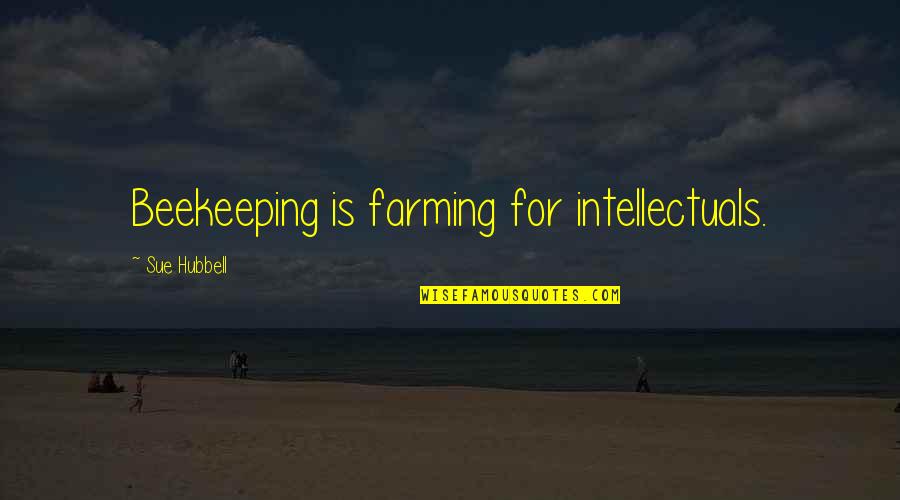 Intellectuals Quotes By Sue Hubbell: Beekeeping is farming for intellectuals.