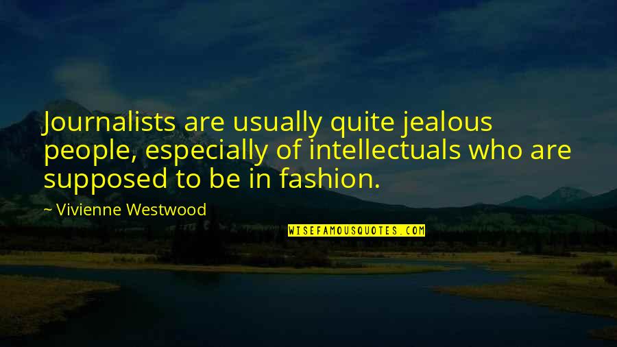 Intellectuals Quotes By Vivienne Westwood: Journalists are usually quite jealous people, especially of