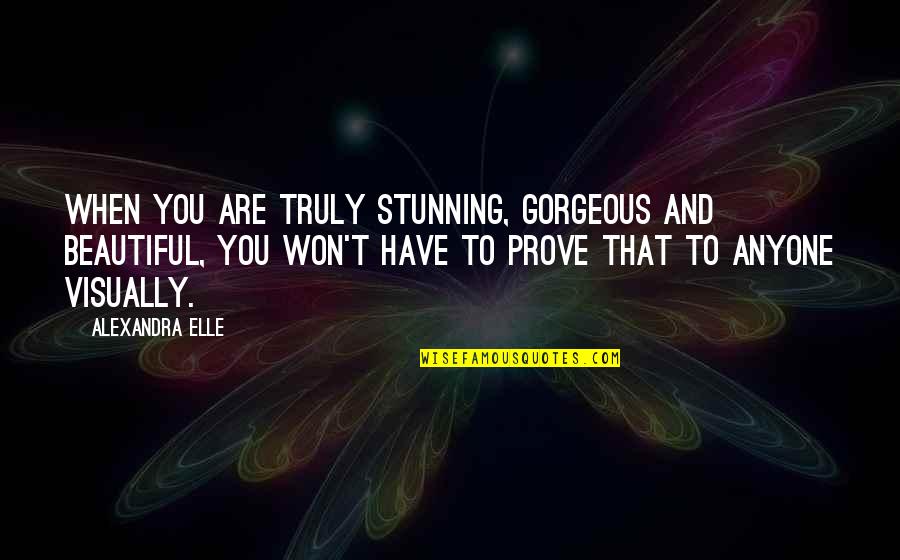 Intellegance Quotes By Alexandra Elle: When you are truly stunning, gorgeous and beautiful,