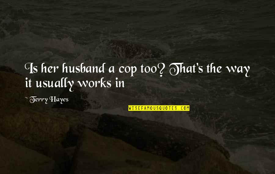 Intelligence And Character Quotes By Terry Hayes: Is her husband a cop too? That's the