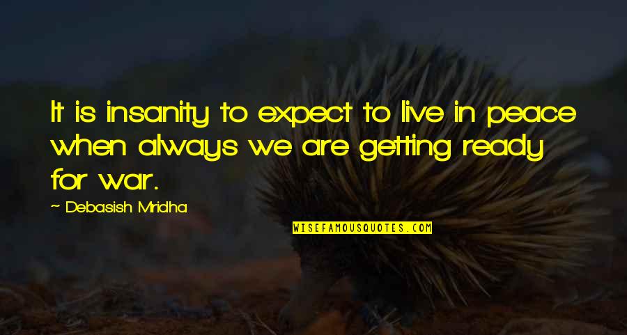 Intelligence And Insanity Quotes By Debasish Mridha: It is insanity to expect to live in