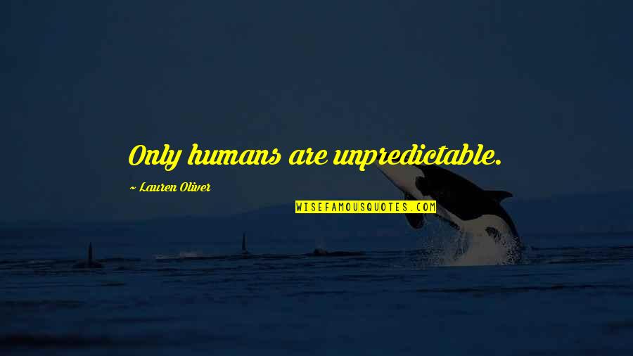 Intelligence And Insanity Quotes By Lauren Oliver: Only humans are unpredictable.