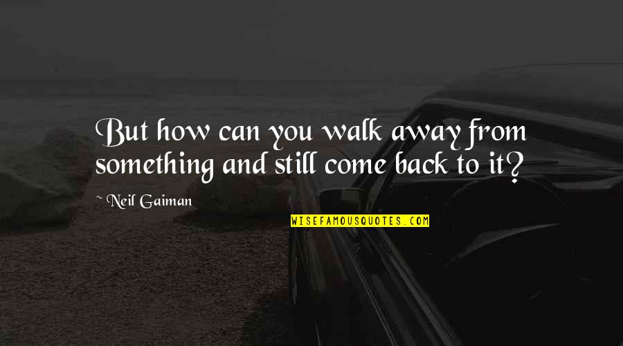 Intelligence And Insanity Quotes By Neil Gaiman: But how can you walk away from something