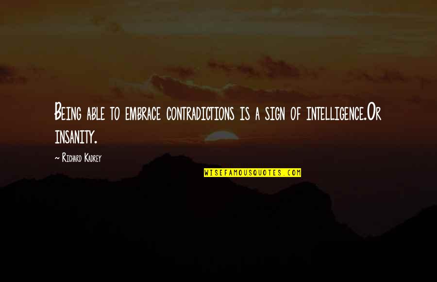 Intelligence And Insanity Quotes By Richard Kadrey: Being able to embrace contradictions is a sign