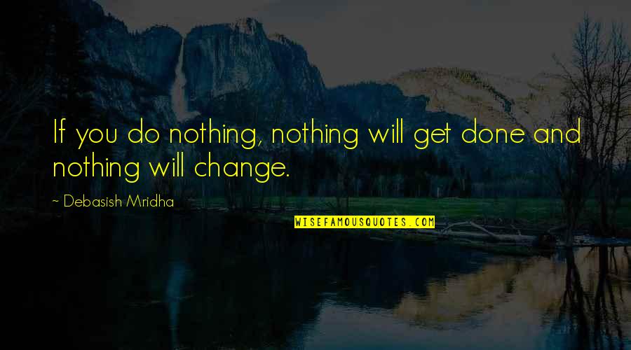 Intelligence And Knowledge Quotes By Debasish Mridha: If you do nothing, nothing will get done