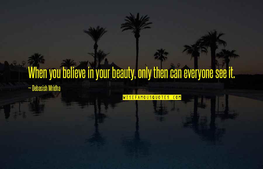 Intelligence Over Beauty Quotes By Debasish Mridha: When you believe in your beauty, only then