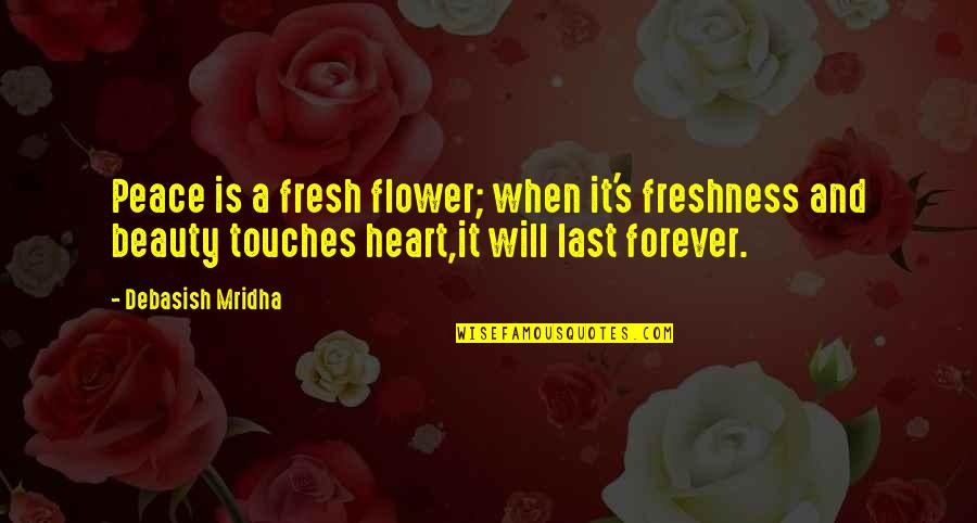 Intelligence Over Beauty Quotes By Debasish Mridha: Peace is a fresh flower; when it's freshness