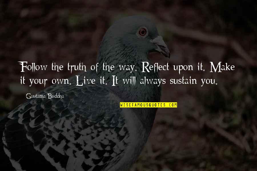 Intelligenza Quotes By Gautama Buddha: Follow the truth of the way. Reflect upon