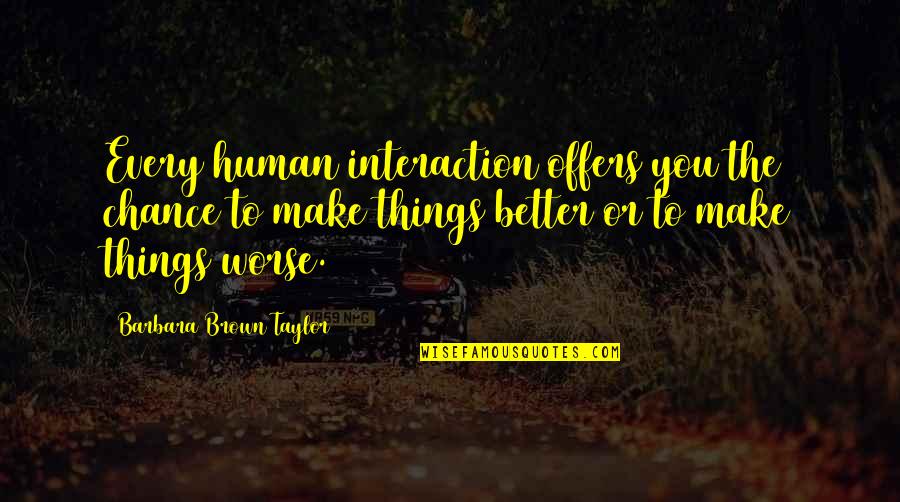 Intend To Synonym Quotes By Barbara Brown Taylor: Every human interaction offers you the chance to